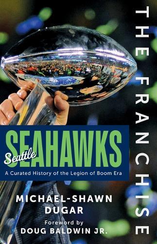 The Franchise: Seattle Seahawks: A Curated History of the Legion of Boom Era  by Michael-Shawn Dugar at Abbey's Bookshop, 