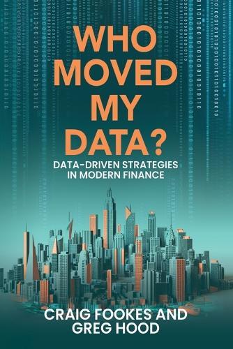 Who Moved My Data?: Data-Driven Strategies In Modern Finance  by Craig Fookes at Abbey's Bookshop, 