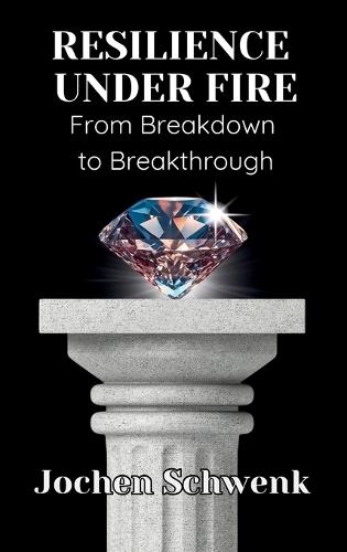 Resilience Under Fire: From Breakdown to Breakthrough  by Jochen Schwenk at Abbey's Bookshop, 