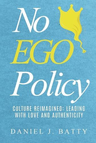 No EGO Policy: Culture Reimagined: Leading With Love And Authenticity  by Daniel J Batty at Abbey's Bookshop, 