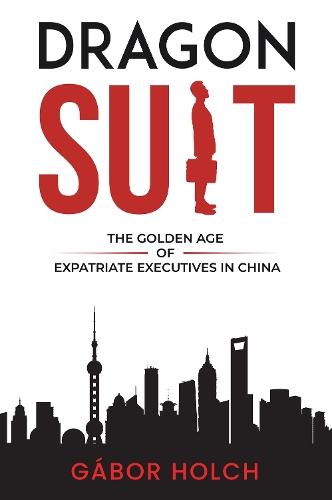 Dragon Suit: The Golden Age of Expatriate Executives in China  by Gábor Holch at Abbey's Bookshop, 