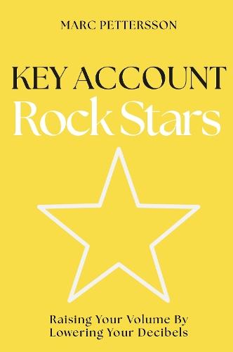 Key Account Rock Stars: Raising Your Volume by Lowering Your Decibels  by Marc Pettersson at Abbey's Bookshop, 