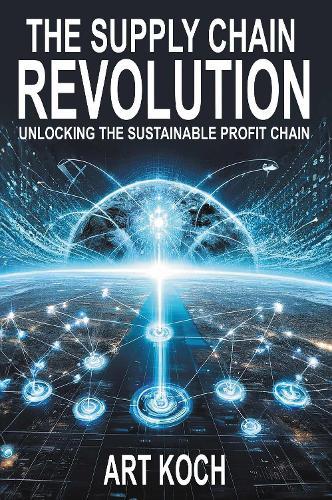 The Supply Chain Revolution: Unlocking the Sustainable Profit Chain  by Art Koch at Abbey's Bookshop, 