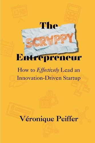 The Scrappy Entrepreneur: How to Effectively Lead an Innovation-Driven Startup  by Véronique Peiffer at Abbey's Bookshop, 