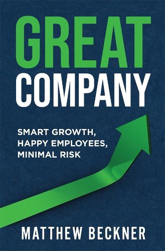 Great Company: Smart Growth, Happy Employees, Minimal Risk  by Matthew Beckner at Abbey's Bookshop, 