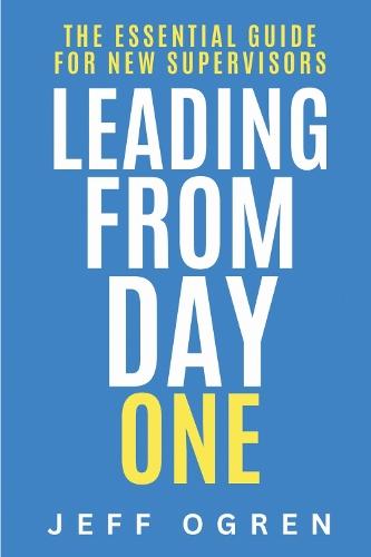 Leading from Day One: The Essential Guide for New Supervisors  by Jeff Ogren at Abbey's Bookshop, 