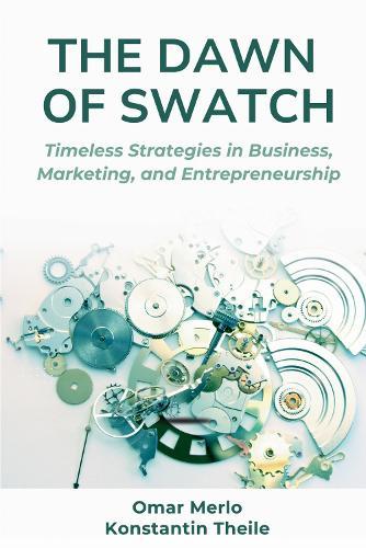 The Dawn of Swatch: Timeless Strategies in Business, Marketing, and Entrepreneurship  by Omar Merlo at Abbey's Bookshop, 