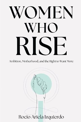 Women Who Rise: Ambition, Motherhood, and the Right to Want More