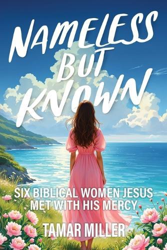 Nameless but Known: Six biblical women Jesus met with His mercy  by Tamar Miller at Abbey's Bookshop, 