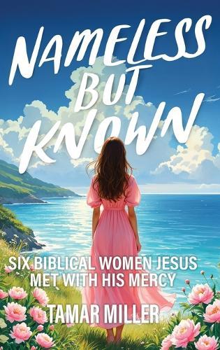 Nameless But Known: Six biblical women Jesus met with His mercy  by Tamar Miller at Abbey's Bookshop, 