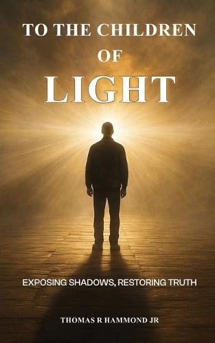 To the Children of Light: Exposing Shadows, Restoring Truth  by Thomas R Hammond, Jr at Abbey's Bookshop, 