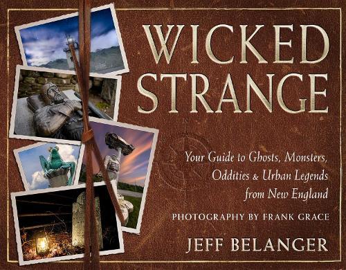 Wicked Strange: Your Guide to Ghosts, Monsters, Oddities, and Urban Legends from New England  by Jeff Belanger at Abbey's Bookshop, 