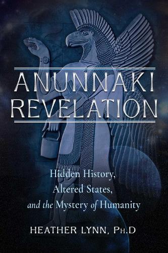 Anunnaki Revelation: Hidden History, Altered States, and the Mystery of Humanity  by Heather Lynn at Abbey's Bookshop, 
