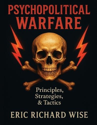 Psychopolitical Warfare: Principles, Strategies, and Tactics  by Eric Richard Wise at Abbey's Bookshop, 