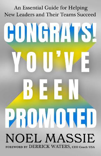 Congrats! You've Been Promoted: An Essential Guide for Helping New Leaders and Their Teams Succeed  by Noel Massie at Abbey's Bookshop, 
