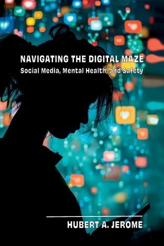 Navigating the Digital Maze: Social Media, Mental Health, and Safety  by Hubert A Jerome at Abbey's Bookshop, 