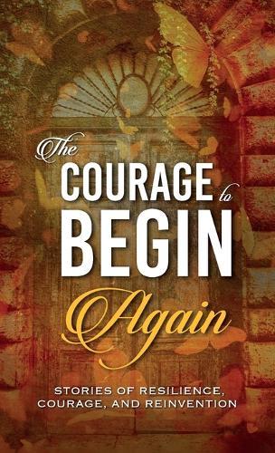 The Courage to Begin Again: Stories of Resilience, Courage, and Reinvention  by Kirsten Harty at Abbey's Bookshop, 