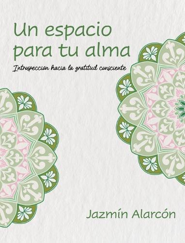 Un espacio para tu alma: Introspección hacia la gratitud consciente  by Jazmín Alarcón at Abbey's Bookshop, 