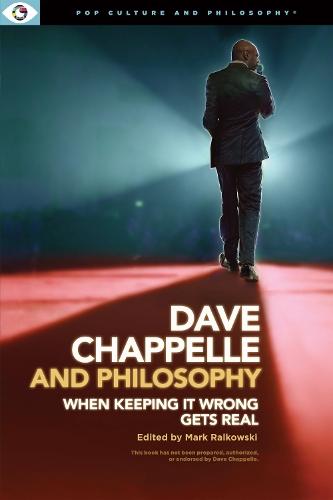 Dave Chappelle and Philosophy: When Keeping It Wrong Gets Real  by Mark Ralkowski at Abbey's Bookshop, 