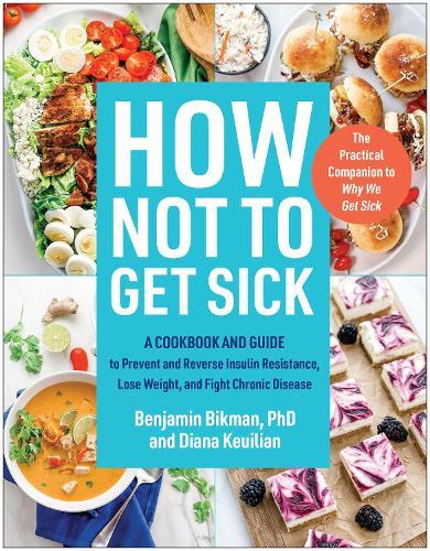 How Not to Get Sick: A Cookbook and Guide to Prevent and Reverse Insulin Resistance, Lose Weight, and Fight Chronic Disease  by Benjamin Bikman at Abbey's Bookshop, 