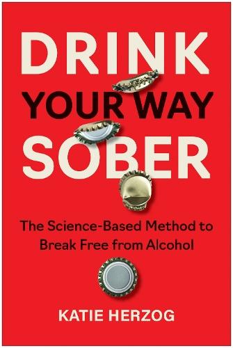 Drink Your Way Sober: The Science-Based Method to Break Free from Alcohol  by Katie Herzog at Abbey's Bookshop, 