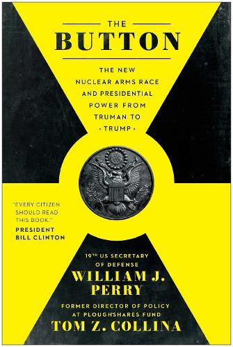 The Button: The New Nuclear Arms Race and Presidential Power from Truman to Trump  by William J. Perry at Abbey's Bookshop, 