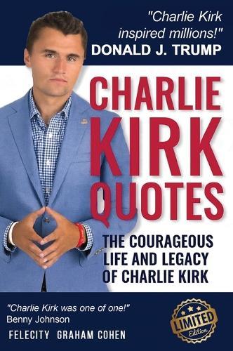 CHARLIE KIRK QUOTES The Courageous Life and Legacy of Charlie Kirk Founder, Turning Point USA the Unauthorized Version  by Felicity Graham Cohen at Abbey's Bookshop, 