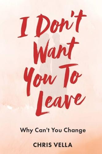 I Don't Want You to Leave: Why Can't You Change  by Chris Vella at Abbey's Bookshop, 