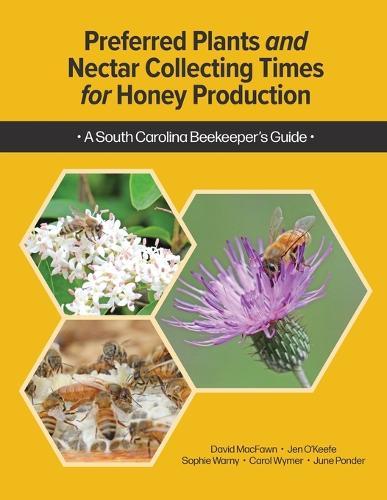 Preferred Plants and Nectar Collecting Times for Honey Production: A South Carolina Beekeeper's Guide  by David Macfawn at Abbey's Bookshop, 
