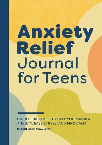 Anxiety Relief Journal for Teens  by Brandi Matz MSW, LCSW at Abbey's Bookshop, 