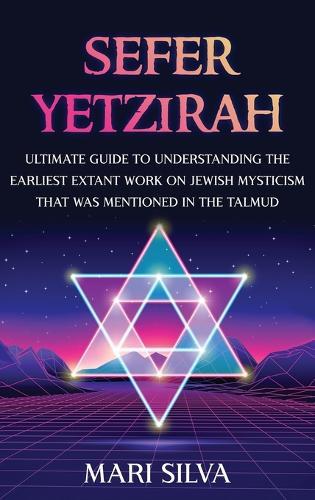 Sefer Yetzirah: Ultimate Guide to Understanding the Earliest Extant Work on Jewish Mysticism that Was Mentioned in the Talmud  by Mari Silva at Abbey's Bookshop, 
