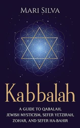 Kabbalah: A Guide to Qabalah, Jewish Mysticism, Sefer Yetzirah, Zohar, and Sefer Ha-Bahir  by Mari Silva at Abbey's Bookshop, 