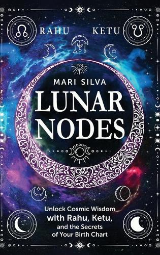Lunar Nodes: Unlock Cosmic Wisdom with Rahu, Ketu, and the Secrets of Your Birth Chart  by Mari Silva at Abbey's Bookshop, 