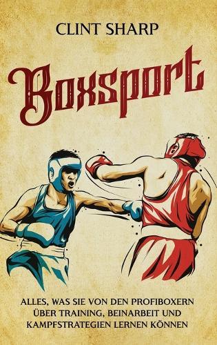 Boxsport: Alles, was Sie von den Profiboxern über Training, Beinarbeit und Kampfstrategien lernen können  by Clint Sharp at Abbey's Bookshop, 