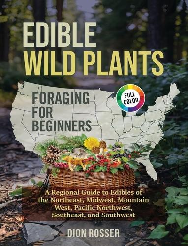 Edible Wild Plants Foraging for Beginners: A Regional Guide to Edibles of the Northeast, Midwest, Mountain West, Pacific Northwest, Southeast, and Southwest  by Dion Rosser at Abbey's Bookshop, 