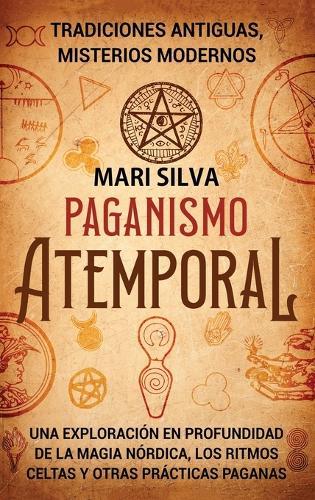 Paganismo atemporal: Tradiciones antiguas, misterios modernos - Una exploración en profundidad de la magia nórdica, los ritmos celtas y otras prácticas paganas  by Mari Silva at Abbey's Bookshop, 