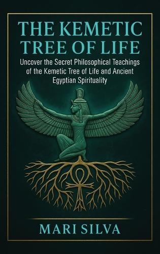 The Kemetic Tree of Life: Uncover the Secret Philosophical Teachings of the Kemetic Tree of Life and Ancient Egyptian Spirituality  by Mari Silva at Abbey's Bookshop, 