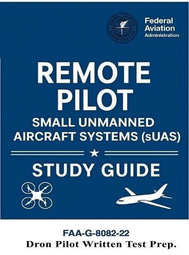 Remote Pilot - Small Unmanned Aircraft Systems (sUAS) Study Guide FAA-G-8082-22: (Drone Pilot Written Test Prep)  by U S Department of Transportation at Abbey's Bookshop, 