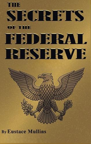 The Secrets of the Federal Reserve  by Eustace Mullins at Abbey's Bookshop, 