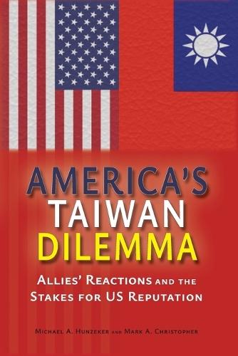 America's Taiwan Dilemma: Allies' Reactions and the Stakes for US Reputation  by Michael a Hunzeker at Abbey's Bookshop, 