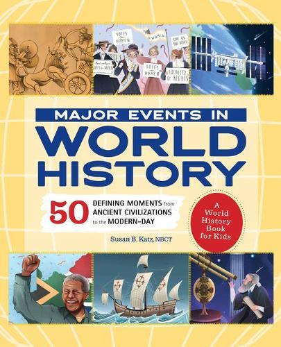 Major Events in World History: 50 Defining Moments from Ancient Civilizations to the Modern Day  by Susan B. Katz at Abbey's Bookshop, 