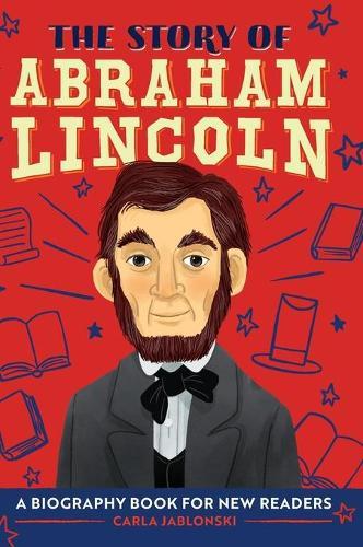 The Story of Abraham Lincoln: An Inspiring Biography for Young Readers  by Carla Jablonski at Abbey's Bookshop, 