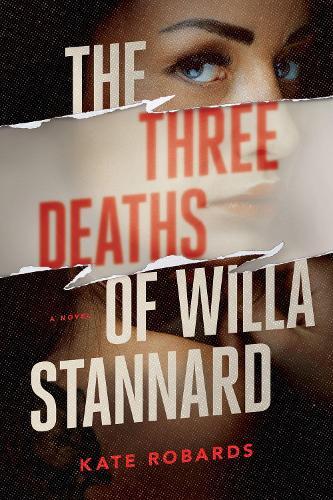The Three Deaths of Willa Stannard: A Thriller  by Kate Robards at Abbey's Bookshop, 