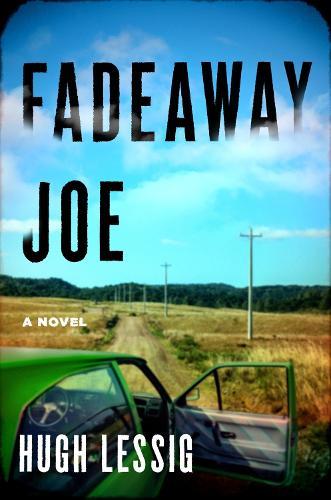 Fadeaway Joe: A Novel  by Hugh Lessig at Abbey's Bookshop, 