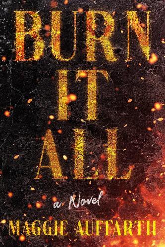 Burn It All: A Novel  by Maggie Auffarth at Abbey's Bookshop, 