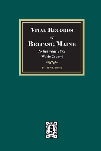 Vital Records of Belfast, Maine to the year 1892. (Waldo County)  by Alfred Johnson at Abbey's Bookshop, 