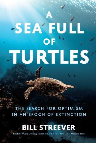A Sea Full of Turtles: The Search for Optimism in an Epoch of Extinction  by Bill Streever at Abbey's Bookshop, 