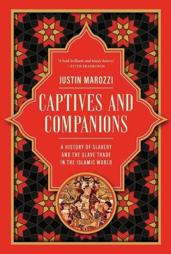 Captives and Companions: A History of Slavery and the Slave Trade in the Islamic World  by Justin Marozzi at Abbey's Bookshop, 