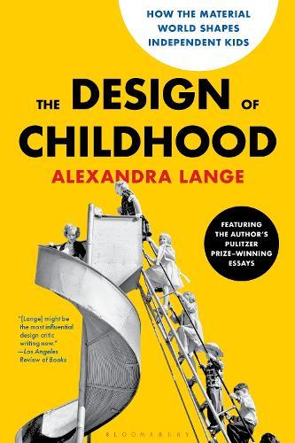 The Design of Childhood: How the Material World Shapes Independent Kids—Featuring the Author's Pulitzer Prize-Winning Essays  by Ms. Alexandra Lange at Abbey's Bookshop, 