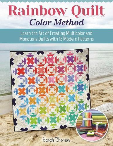 Rainbow Quilt Color Method: Learn the Art of Creating Multicolor and Monotone Quilts with 15 Modern Patterns  by Sarah Thomas at Abbey's Bookshop, 